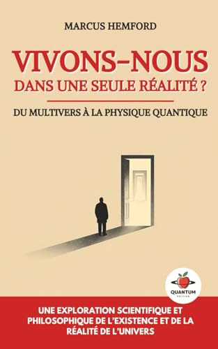 Vivons-nous dans une seule réalité ?: Du multivers à la physique quantique - une exploration scientifique et philosophique de l’existence et de la réalité de l’univers