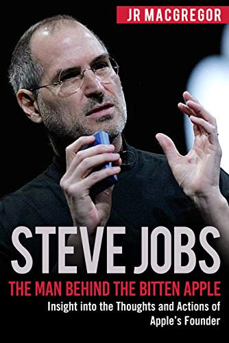 Steve Jobs: The Man Behind the Bitten Apple: Insight into the Thoughts and Actions of Apple’s Founder (Billionaire Visionaries) (English Edition)