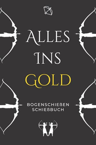 Alles ins Gold - Bogenschießen Schießbuch: A5 Trainingstagebuch für Bogenschützen | Compoundbogen Blankbogen Langbogen Instinktivbogen Recurvebogen Schießbuch