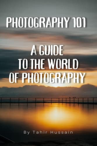 Photography 101 : A Guide To The World Of Photography