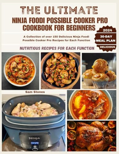 The Ultimate Ninja Possible Cooker Pro Cookbook for Beginners: A Collection of over 150 Delicious Ninja Foodi Possible Cooker Pro Recipes for Each Function
