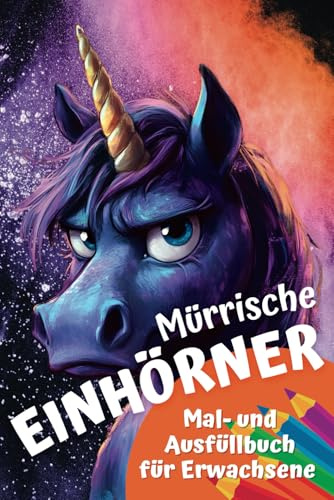 Lustiges Malbuch für Erwachsene: Mürrische Einhörner im Büroalltag. Das perfekte Geschenk für Männer, Frauen, Eltern und Kollegen, denen Einhörner zum Hals raushängen.