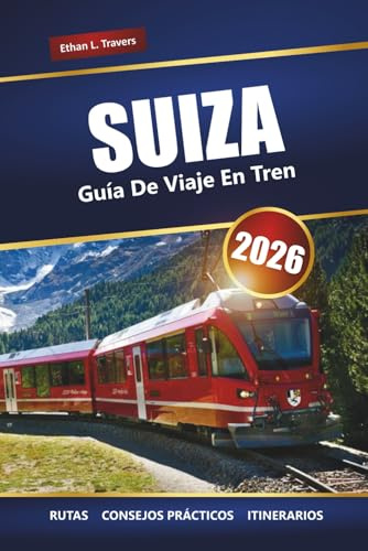 SUIZA GUÍA DE VIAJE EN TREN 2026: Explora rutas panorámicas, consejos para pases de tren, itinerarios y destinos imperdibles en los Alpes