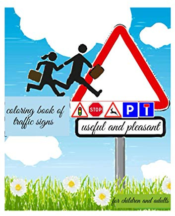 coloring book of traffic signs useful and pleasant: for children and adults, color and de-stress by becoming familiar with traffic signs