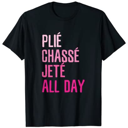 Plie Chasse Jete All Day – Tanz-Ballettbekleidung T-Shirt