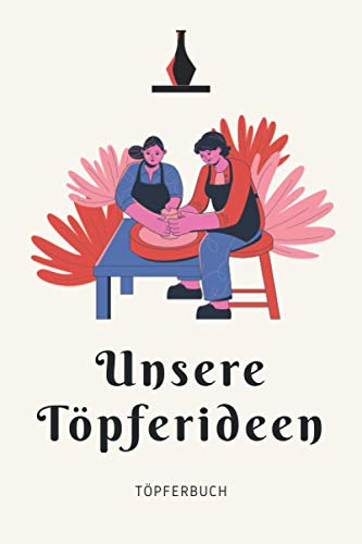 Unsere Töpferideen - Töpferbuch: A5 Töpferplaner für Töpfer, Hobbytöpfer, Keramikkünstler und Kunsthandwerker