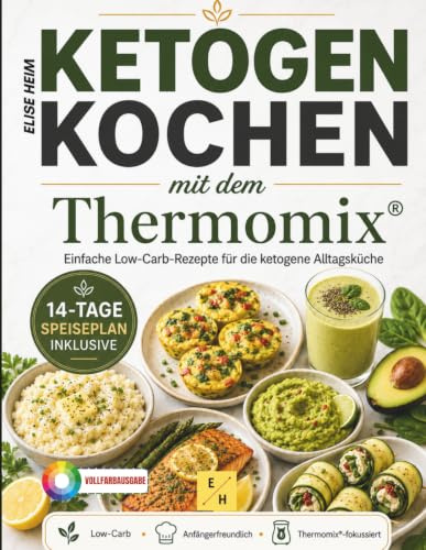 Ketogen kochen mit dem Thermomix®: Das einfache Low-Carb-Thermomix®-Kochbuch für Anfänger und Vielbeschäftigte: Proteinreiche, budgetfreundliche ... Fettabbau-Zielen und Energie im Alltag