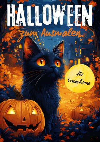 Halloween zum Ausmalen - Das Malbuch für Erwachsene - Möchtest du Halloween das ganze Jahr über erleben?: Entfessele deine Kreativität und tauche ein in eine faszinierende Welt voller Spuk und Magie.