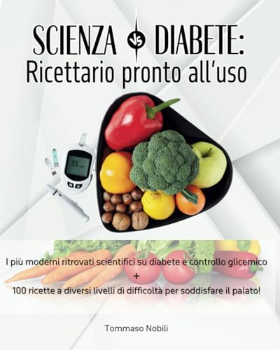 Scienza VS Diabete: Ricettario Pronto All'Uso | 100 ricette per diabetici, adatte a tutti, da tutto il mondo, con introduzione teorica e le informazioni più interessanti sul controllo glicemico