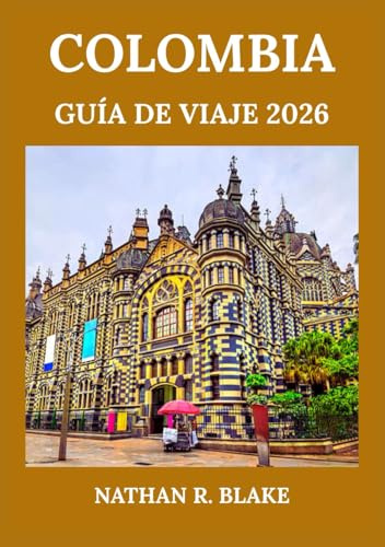 COLOMBIA GUÍA DE VIAJE 2026: Descubre ciudades, cultura, naturaleza y aventura en una tierra de gran diversidad