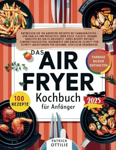 Airfryer-Kochbuch für Anfänger: Einfache, Schnelle und Gesunde Rezepte.Perfekt für Airfryer-Anfänger. Entdecken Sie 100 Airfryer-Rezepte mit farbigen Fotos, Einfache Schritt-für-Schritt-Anleitung