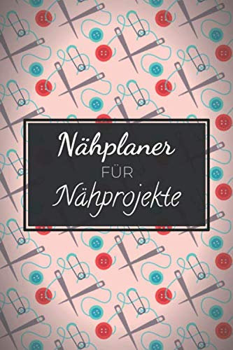 Nähplaner für Nähprojekte: Nähaccessorie und Nähplaner für Anfänger und Profi - Nähzubehör und Notizbuch für Frauen
