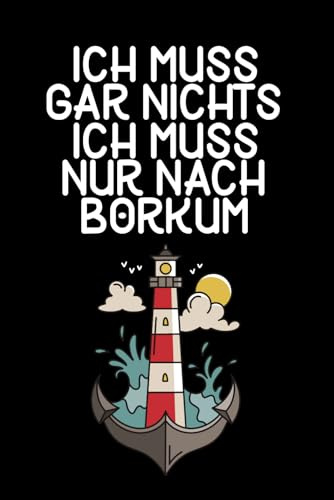 Ich muss gar nichts - Ich muss nur nach Borkum: Borkum Kalender & Planer 2025 / Nordsee Liebhaber / Borkum Geschenk / Softcover / A5
