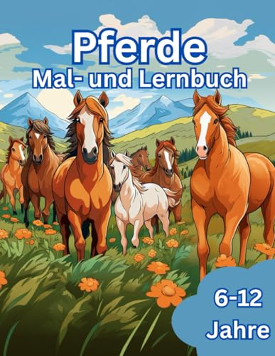Pferde Mal- und Lernbuch: ein Malbuch mit vielen spannenden Informationen über Pferde geeignet für Kinder im Alter von 6-12 Jahren