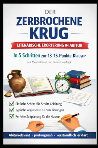 Der zerbrochene Krug – literarische Erörterung im Abitur: In 5 Schritten zur 13–15-Punkte-Klausur – mit Musterlösung, Bewertungslogik und 90-Minuten-Zeitplan