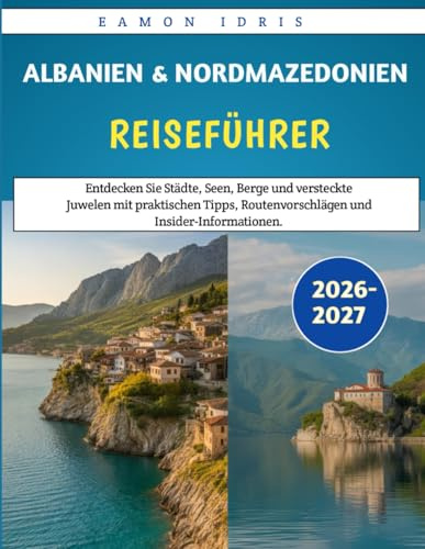 Albanien & Nordmazedonien Reiseführer 2026–2027: Entdecken Sie Städte, Seen, Berge und versteckte Juwelen mit praktischen Tipps, Routenvorschlägen und Insider-Informationen.