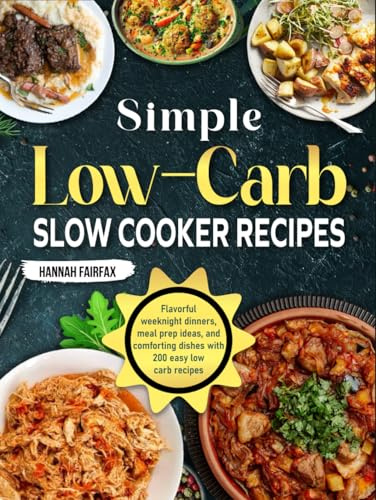 Simple Low-Carb Slow Cooker Recipes: Flavorful weeknight dinners, meal prep ideas, and comforting dishes with 200 easy low-carb recipes