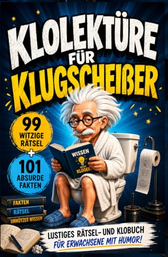 Klolektüre für Klugscheißer - Lustiges Rätsel- und Klobuch für Erwachsene mit Humor: 101 absurde Fakten & 99 witzige Rätsel - Das perfekte Geschenk für Männer