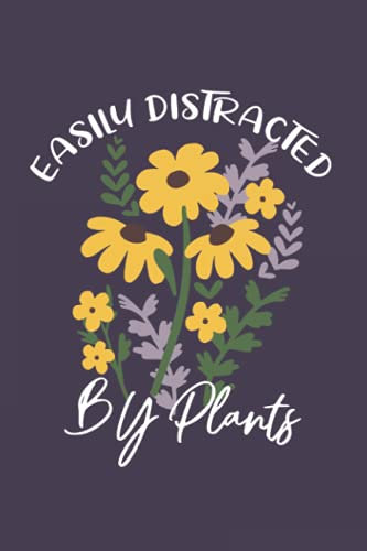 Easily Distracted By Plants: Pretty Awesome & Funny blank Gardening Journal for Women who love Gardening, Houseplants, Flowers, Succulents & Cacti! ... can be used to write in Gardening Notes!