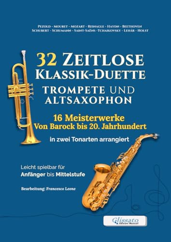 32 Zeitlose Klassik-Duette für Trompete in B und Altsaxophon in Es - 16 Meisterwerke Von Barock bis 20. Jahrhundert in zwei Tonart arrangiert: Leicht ... (Zeitlose Klassik-Duette für Bläser)