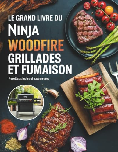 Le Grand Livre pour le Ninja Woodfire Grillades et Fumaison: Recettes simples et savoureuses avec le Ninja pour maîtriser grillades, fumaisons et cuissons en extérieur