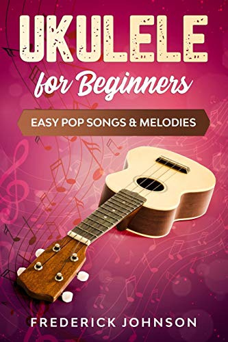 Ukulele For Beginners: Easy Pop Songs & Melodies