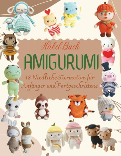 Häkel Buch Amigurumi: 18 Niedliche Tiermotive für Anfänger und Fortgeschrittene