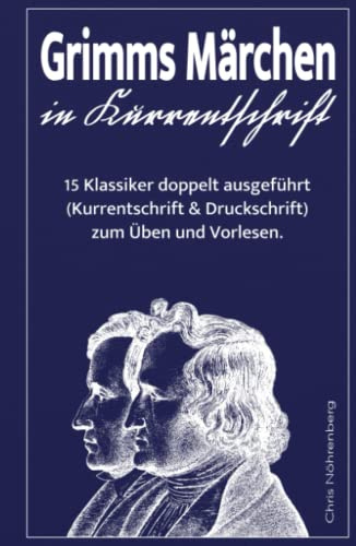 Grimms Märchen in Kurrentschrift: 15 Klassiker doppelt ausgeführt (Kurrentschrift und Druckschrift) zum Üben und Vorlesen. (Kurrentschrift - ... für Freunde der alten deutschen Schrift.)