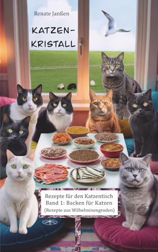 Katzen-Kristall - Rezepte für den Katzentisch Band 1: Backen für Katzen: (Rezepte aus Wilhelminengroden)
