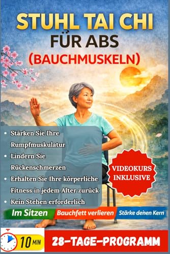 STUHL TAI CHI FÜR ABS (BAUCHMUSKELN): Das komplette Schritt-für-Schritt-Programm im Sitzen zur Stärkung der Rumpfmuskulatur, Linderung von ... Körpers in jedem Alter – ganz ohne Stehen