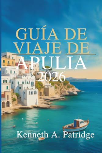 GUÍA DE VIAJE DE APULIA 2026: Descubra las ciudades costeras y los sabores de la joya del sur de Italia.
