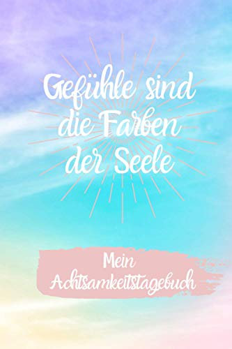 Gefühle sind die Farben der Seele: Notizbuch – Schönes und modernes liniertes Achtsamkeitstagebuch mit Spruch – 120 linierte Seiten um Gedanken und ... | ca. DINA5 | Geschenk für Frauen