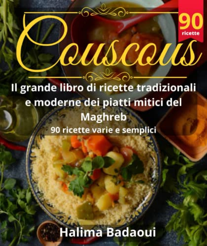 couscous Il grande libro di ricette tradizionali e moderne dei piatti mitici del Maghreb: 90 ricette varie e semplici