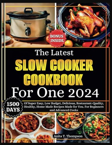 The Latest Slow Cooker Cookbook for One 2024: 1500 Days of Super Easy, Low Budget, Delicious, Restaurant-Quality, Healthy, Home Made Recipes Made for ... (Anita's healthy and delicious Cookbooks)