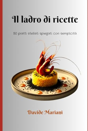 IL LADRO DI RICETTE: 50 piatti stellati spiegati con semplicità
