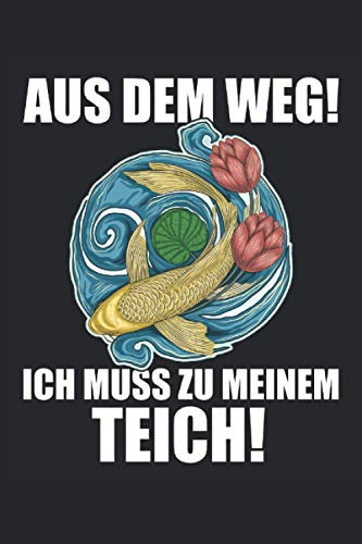 Aus dem Weg ich muss zu meinem Teich: Sprüche 6´x 9´ Notizbuch, liniert als Koi Koikarpfen Koiteich Liebhaber Geschenk