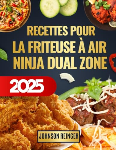 Recettes pour la Friteuse à Air Ninja Dual Zone: Exploitez tout le potentiel de votre Ninja Dual Zone avec des plats sains et gourmands
