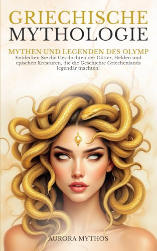Griechische Mythologie: Mythen und Legenden des Olymp. Entdecken Sie die Geschichten der Götter, Helden und epischen Kreaturen, die die Geschichte Griechenlands legendär machten!