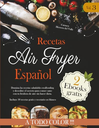 Recetas Air Fryer Español Vol.3: Domina las recetas saludables realfooding y descubre el secreto para comer sano con tu freidora de aire sin hacer dieta. Recetas extra incluidas
