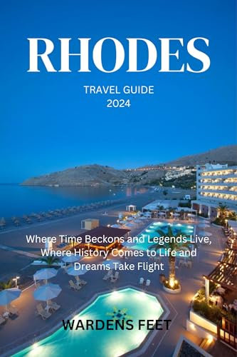RHODES TRAVEL GUIDE 2024: Where Time Beckons and Legends Live, Where History Comes to Life and Dreams Take Flight