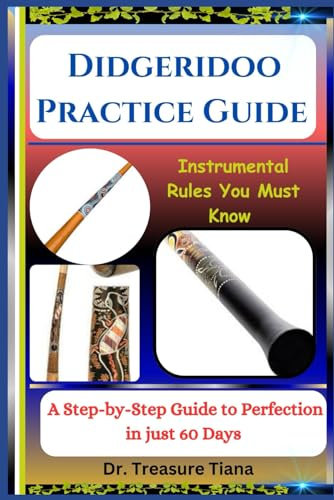 Didgeridoo Practice Guide: Instrumental Rules You Must Know: A Step-by-Step Guide to Perfection in just 60 Days
