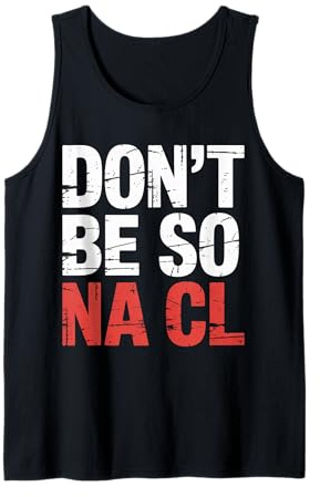 Don't Be So Na Cl Broma Nerd de química Salada - Camiseta sin Mangas