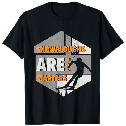 Snowploughs Are For Starters | Skiing Winter Sports | Skier T-Shirt