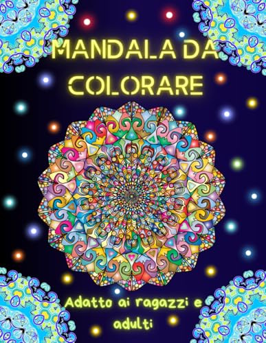 MANDALA DA COLORARE: Adatto ai ragazzi ed adulti; fantastici Mandali creati in Vari stili per diminuire ansia e stress