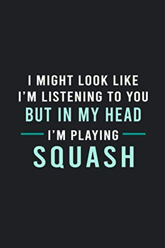 In My Head I'm Playing Squash: Hilarious Funny Squash Notebook Novelty Gifts for Squash Lovers, Players and Coach - Best Blank Lined Journal to Write In Ideas (Best Funny Squash Notebooks, Band 4)