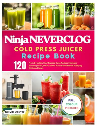 Ninja NEVERCLOG Cold Press Juicer Recipe Book: 120 Fresh & Healthy Cold-Pressed Juice Recipes | Immune Boosting Shots, Detox Drinks, Plant-Based Milks & Everyday Wellness Blends