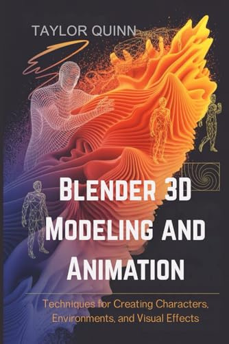Blender 3D Modeling and Animation: Techniques for Creating Characters, Environments, and Visual Effects