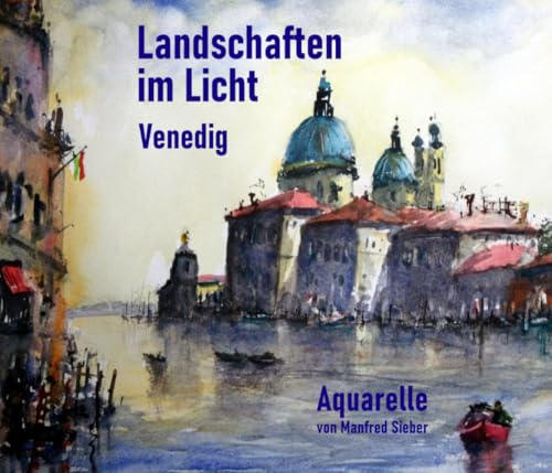 Landschaften im Licht Venedig: Aquarelle von Manfred Sieber (Serie2: Taschenbuchserie der Edition Sieber: Landschaften im Licht - Acht Aquarellbildbände von Manfred Sieber)