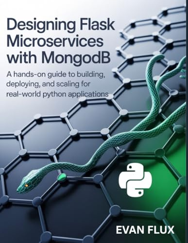 Designing Flask Microservices with MongoDB: A Hands-On Guide to Building, Deploying, and Scaling for Real-World Python Applications