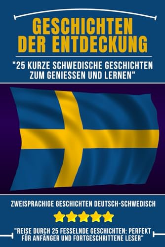 Geschichten der Entdeckung: 25 Kurze Schwedische Geschichten zum Genießen und Lernen, Zweisprachige Geschichten Deutsch-Schwedisch, Schwedisch für Anfänger